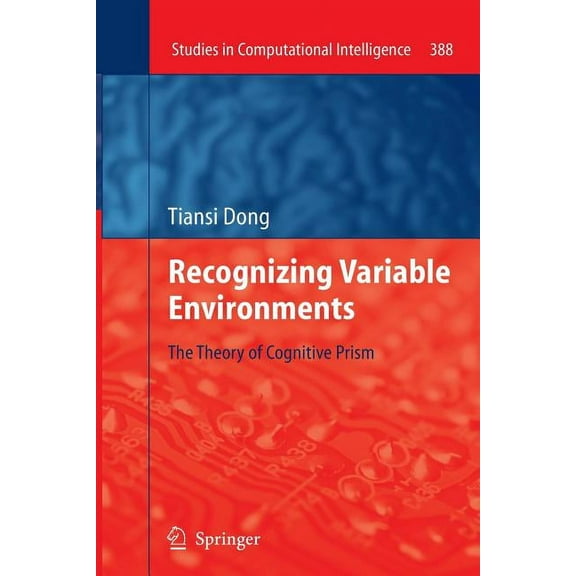 Studies in Computational Intelligence Recognizing Variable Environments: The Theory of Cognitive Prism, Book 388, (Paperback)