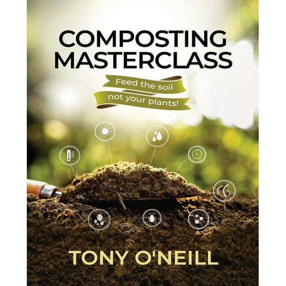 Composting Masterclass: Feed The Soil Not Your Plants, (Paperback)