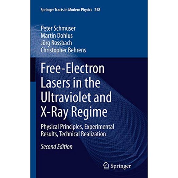 Free-Electron Lasers in the Ultraviolet and X-Ray Regime: Physical Principles, Experimental Results, Technical Realization (Springer Tracts in Modern Physics)