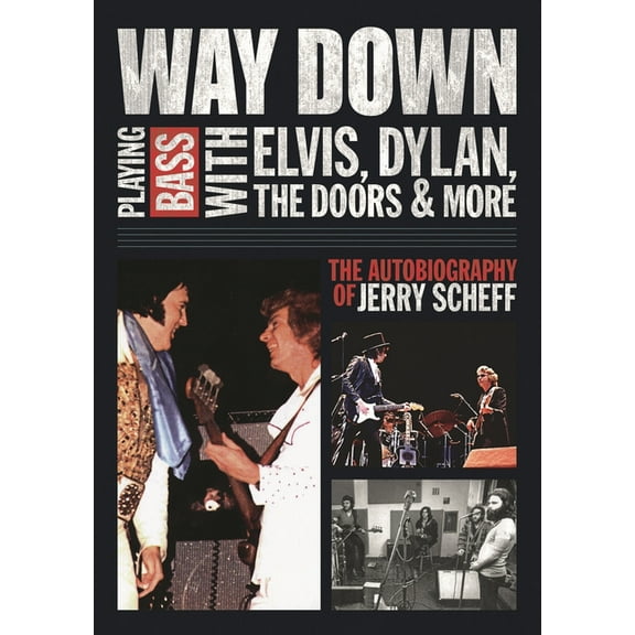 Way Down: Playing Bass with Elvis, Dylan, the Doors and More: The Autobiography of Jerry Scheff, (Paperback)