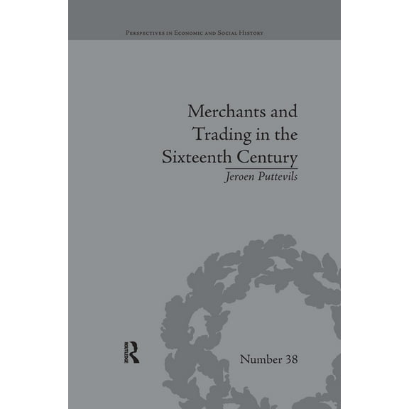 Perspectives in Economic and Social Hist Merchants and Trading in the Sixteenth Century: The Golden Age of Antwerp, (Paperback)
