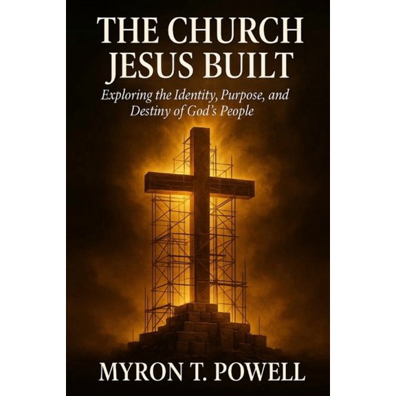 The Church Jesus Built: Exploring the Identity, Purpose, and Destiny of God's People, (Paperback)