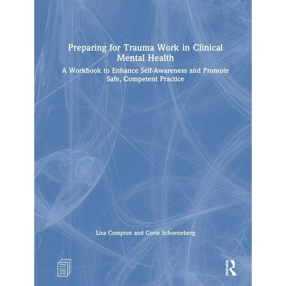 Preparing for Trauma Work in Clinical Mental Health: A Workbook to Enhance Self-Awareness and Promote Safe, Competent Pr, (Hardcover)
