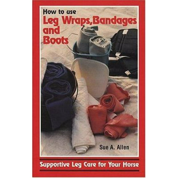 Pre-Owned How to Use Leg Wraps, Bandages and Boots: Supportive Leg Care for Your Horse (Paperback) 0931866723 9780931866722