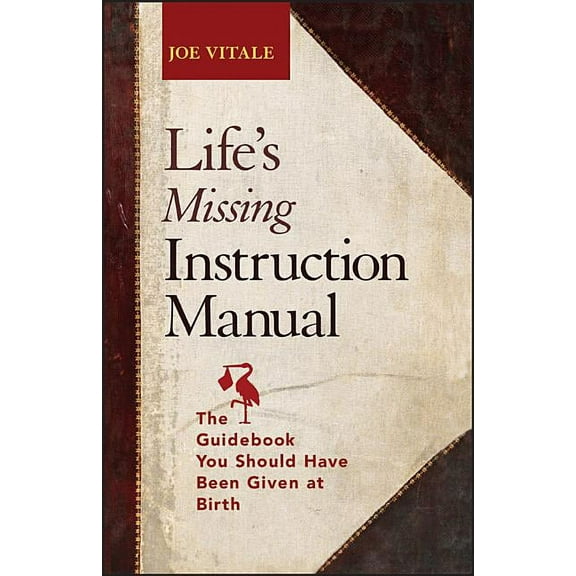 Life's Missing Instruction Manual: The Guidebook You Should Have Been Given at Birth, (Paperback)
