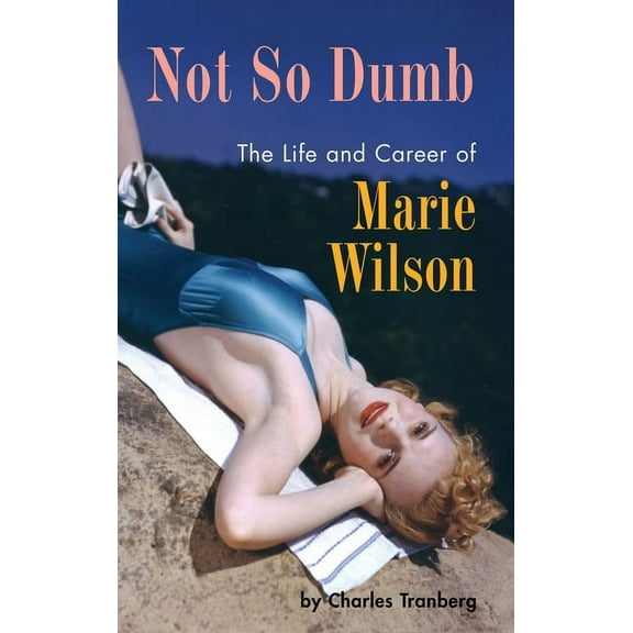 Not So Dumb (hardback): The Life and Career of Marie Wilson, (Hardcover)
