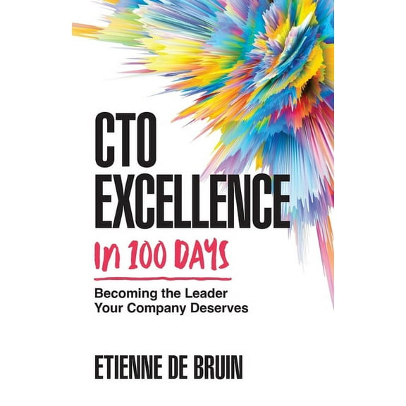CTO Excellence in 100 Days: Becoming the Leader Your Company Deserves, (Paperback)