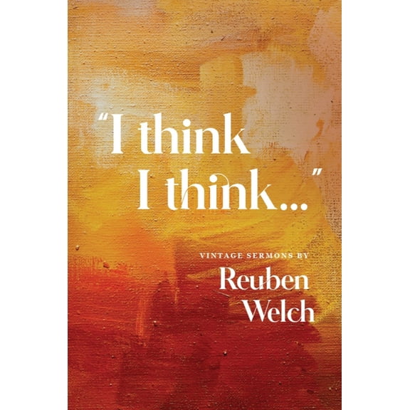Pre-Owned I Think I Think: Vintage Sermons by Reuben Welch (Paperback) 083414316X 9780834143166