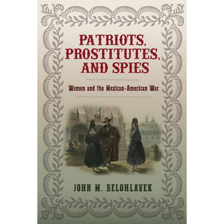 Patriots, Prostitutes, and Spies : Women and the Mexican-American