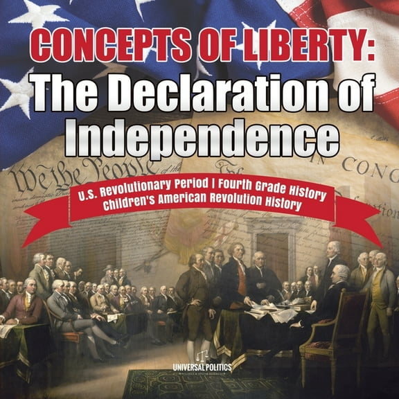 Concepts of Liberty: The Declaration of Independence U.S. Revolutionary Period Fourth Grade History Children's American , (Paperback)