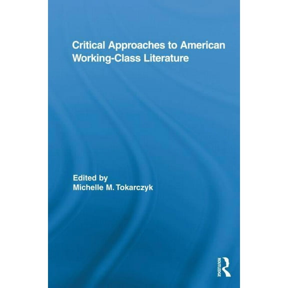 Routledge Studies in Twentieth-Century L Critical Approaches to American Working-Class Literature, Book 20, (Hardcover)