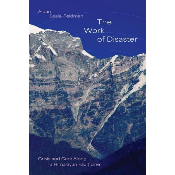 The Work of Disaster: Crisis and Care Along a Himalayan Fault Line, (Paperback)