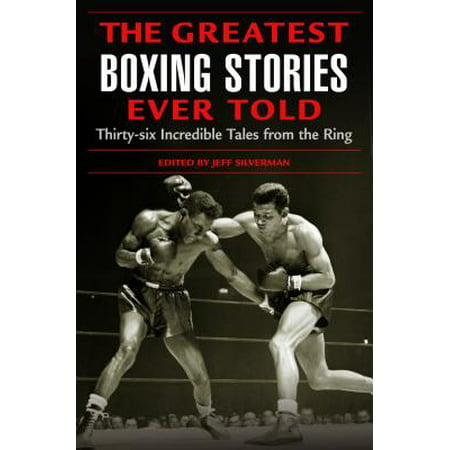 Greatest Boxing Stories Ever Told : Thirty-Six Incredible Tales from the (Best Left Hook Ever In Boxing)