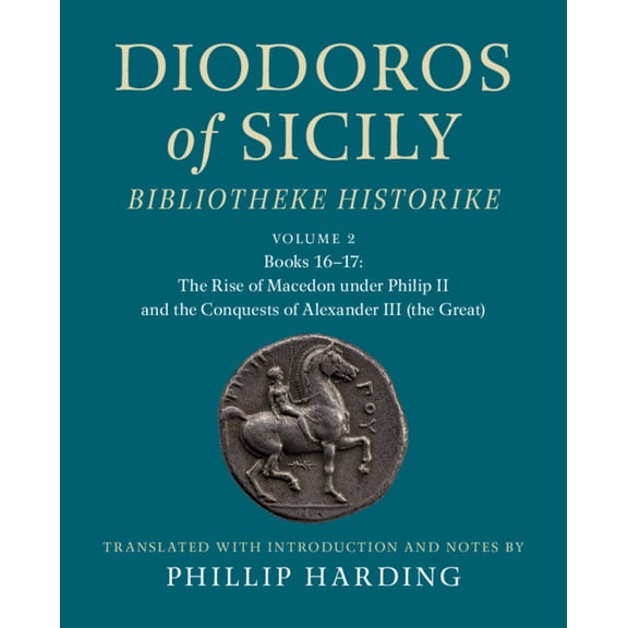 Diodoros of Sicily: Bibliotheke Historike: Volume 2, Books 16-17: The Rise of Macedon Under Philip II and the Conquests , (Hardcover)