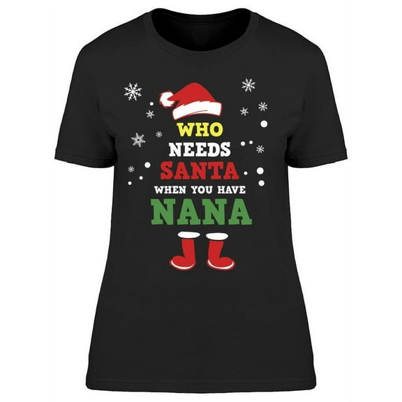 Needs Santa When You Have Nana Women's T-shirt