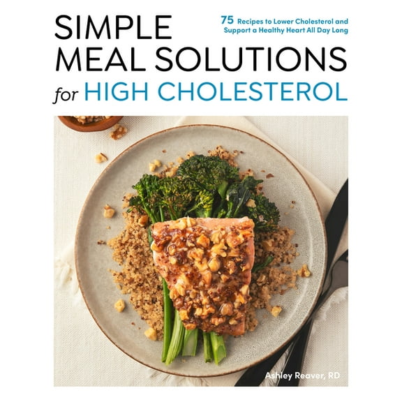Simple Meal Solutions Simple Meal Solutions for High Cholesterol: 75 Recipes to Lower Cholesterol and Support a Healthy Heart, (Paperback)