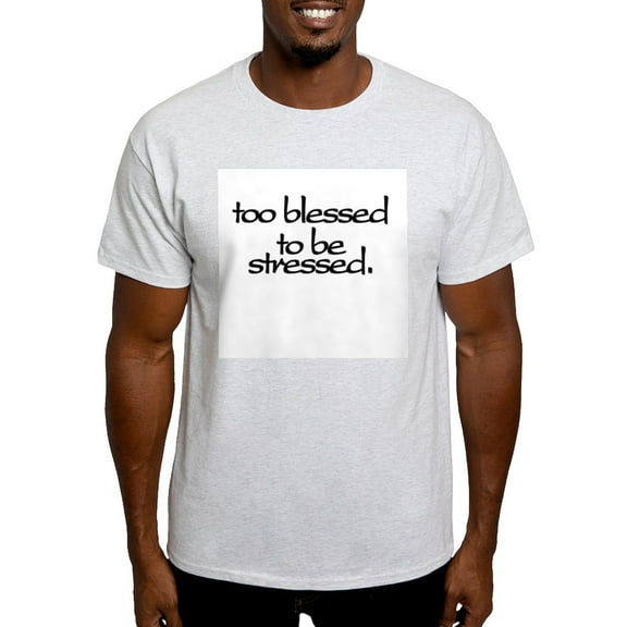 CafePress - Too Blessed To Be Stressed Light T Shirt - Men's Classic Graphic T-Shirt