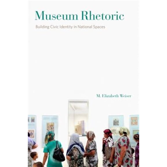 Pre-Owned Museum Rhetoric: Building Civic Identity in National Spaces (Rsa Series in Transdisciplinary Rhetoric): 5 Paperback