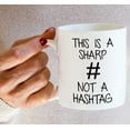 thumbnail image 6 of Funny Mug - This is a Sharp Not a Hashtag 11 Oz Ceramic Coffee Mugs - Funny, Sarcasm, Sarcastic, Motivational, Inspirational birthday gifts for friends, coworkers, siblings, dad, mom, 6 of 6