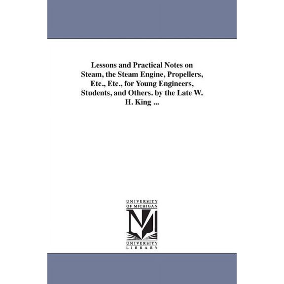 Lessons and Practical Notes on Steam, the Steam Engine, Propellers, Etc., Etc., for Young Engineers, Students, and Other, (Paperback)