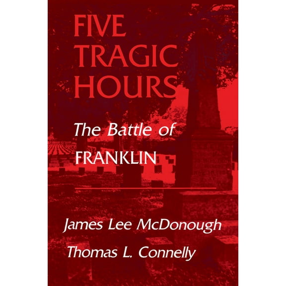 Five Tragic Hours: The Battle of Franklin, (Paperback)