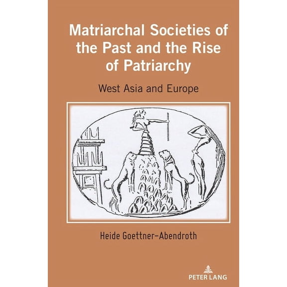 Matriarchal Societies of the Past and the Rise of Patriarchy: West Asia and Europe (Hardcover)