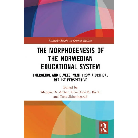 Routledge Studies in Critical Realism The Morphogenesis of the Norwegian Educational System: Emergence and Development from a Critical Realist Perspective, (Hardcover)