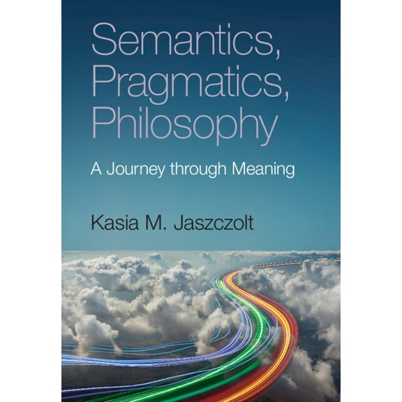 Semantics, Pragmatics, Philosophy: A Journey Through Meaning, (Paperback)
