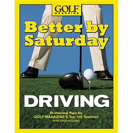 Better by Saturday Better by Saturday Driving: Featuring Tips by Golf Magazine s Top 100 Teachers (Hardcover)