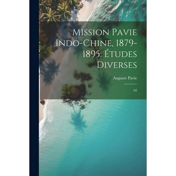 Mission Pavie Indo-Chine, 1879-1895 : Études diverses: 02 (Paperback)