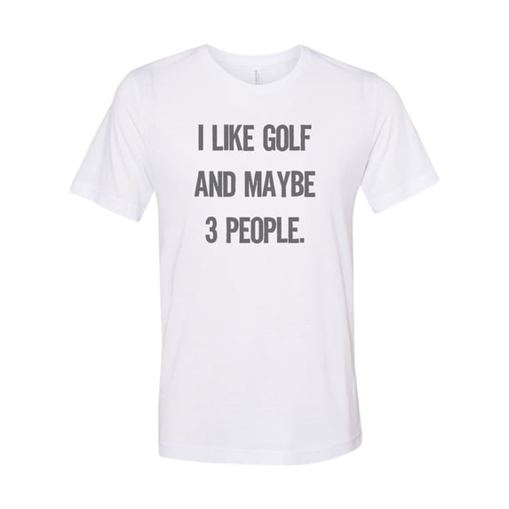 "Golfing Shirt, I Like Golf And Maybe 3 People, Sublimation T, Golf, Golfing Apparel, Unisex Adult T, Golf Tee, Funny Golfing Shirt, Golf Tee, White, XL"