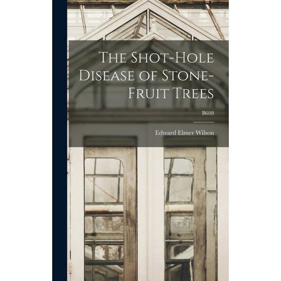 The Shot-hole Disease of Stone-fruit Trees; B608, (Hardcover)