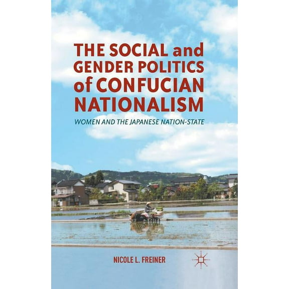 The Social and Gender Politics of Confucian Nationalism: Women and the Japanese Nation-State, (Paperback)