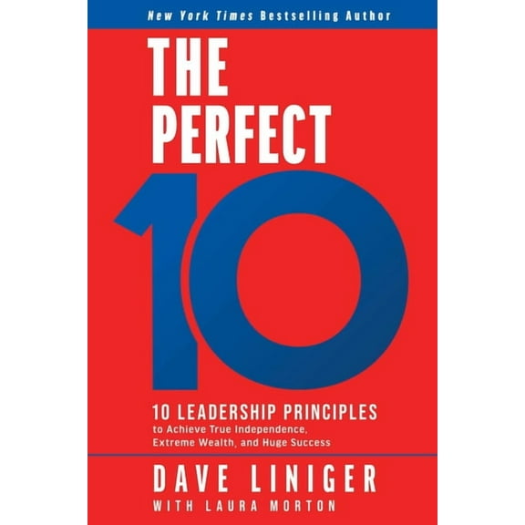 The Perfect 10: 10 Leadership Principles to Achieve True Independence, Extreme Wealth, and Huge Success, (Hardcover)