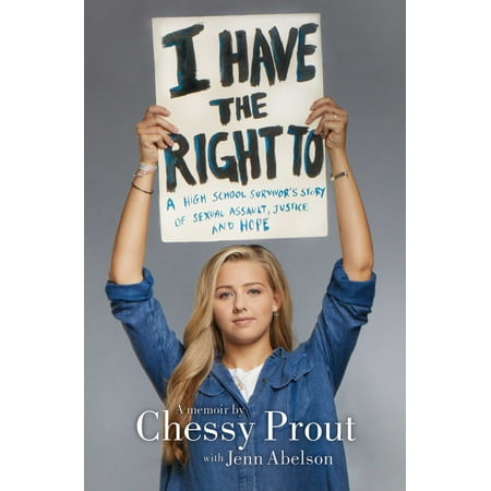I Have the Right To : A High School Survivor's Story of Sexual Assault, Justice, and