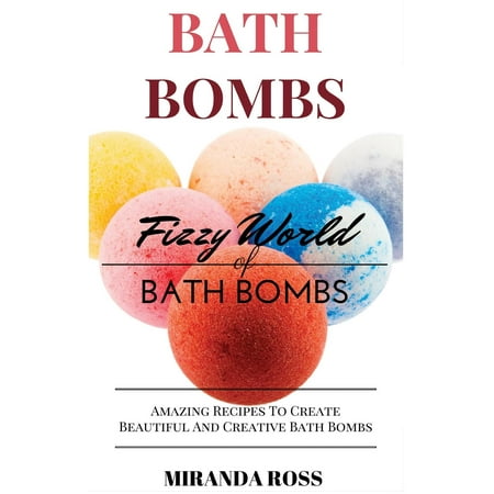 Organic Body Care Recipes, Homemade Beauty Products: Bath Bombs: Fizzy World of Bath Bombs - Amazing Recipes to Create Beautiful and Creative Bath Bombs