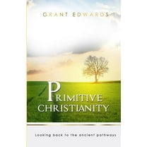 Primitive Christianity : Looking Back To The Ancient Pathways (Paperback)