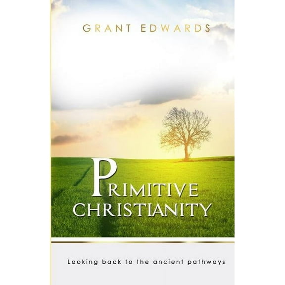 Primitive Christianity : Looking Back To The Ancient Pathways (Paperback)