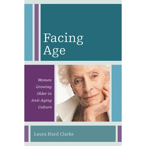 Diversity and Aging Facing Age: Women Growing Older in Anti-Aging Culture, Book 1, (Paperback)