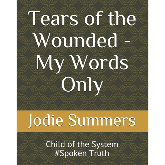 TEARS OF THE WOUNDED My Words Only: Spoken Truth - CHILD OF THE SYSTEM, Vol 2 (Paperback)