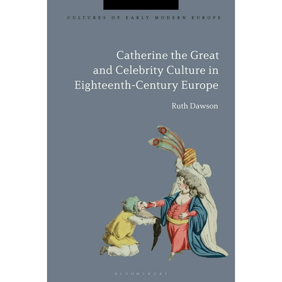 Cultures of Early Modern Europe Catherine the Great and the Culture of Celebrity in the Eighteenth Century, (Hardcover)