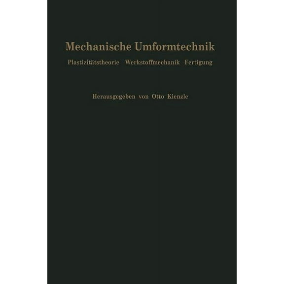 Mechanische Umformtechnik: Plastizitätstheorie Werkstoffmechanik Fertigung Ergebnisse Eines Forschungsschwerpunktes Der , (Paperback)