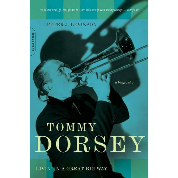 Tommy Dorsey: Livin' in a Great Big Way, a Biography, (Paperback)