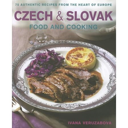 Czech & Slovak Food and Cooking : 75 Authentic Recipes from the Heart of Europe