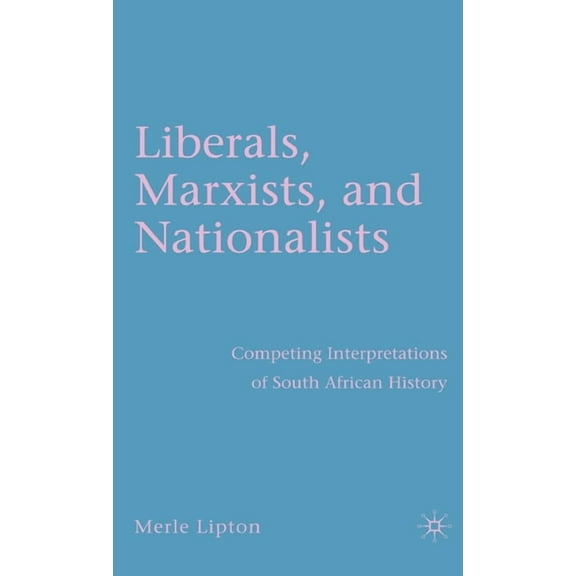Liberals, Marxists, and Nationalists: Competing Interpretations of South African History, (Hardcover)