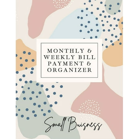Small Business Monthly & Weekly Bill Payment & Organizer: Simple Financial Journal Keep Your Budget Organized Optimal Format Notebook (8,5" x 11"): : -- Adil Daisy