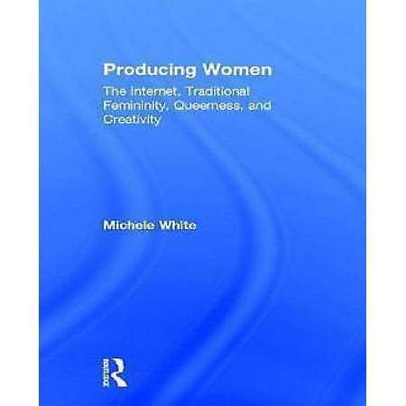 Producing Women: The Internet, Traditional Femininity, Queerness, and Creativity