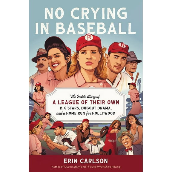 No Crying in Baseball: The Inside Story of a League of Their Own: Big Stars, Dugout Drama, and a Home Run for Hollywood, (Hardcover)
