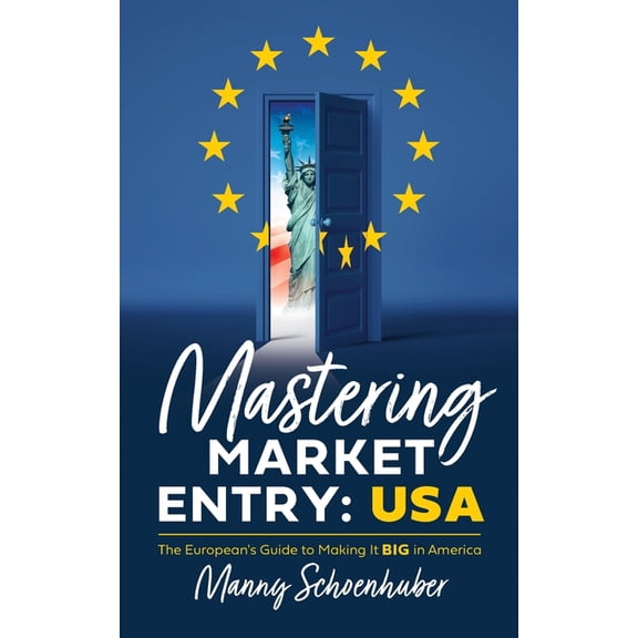 Mastering Market Entry: USA: The European's Guide to Making It Big in America, (Paperback)