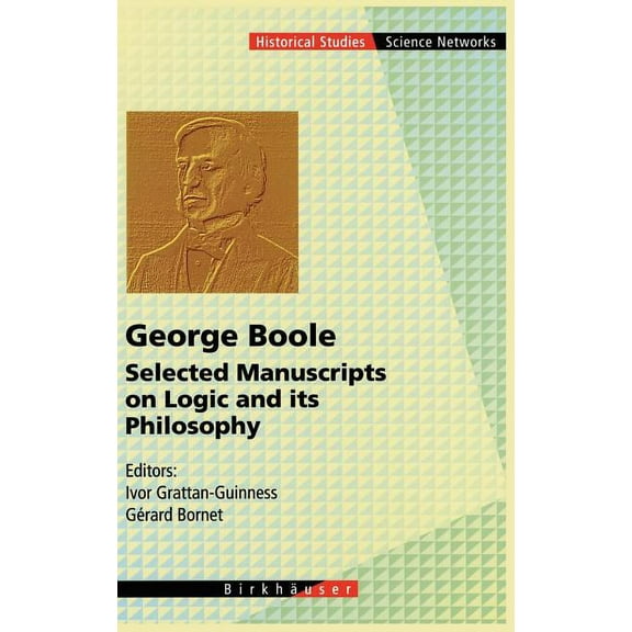 Science Networks. Historical Studies George Boole: Selected Manuscripts on Logic and Its Philosophy, Book 20, (Hardcover)